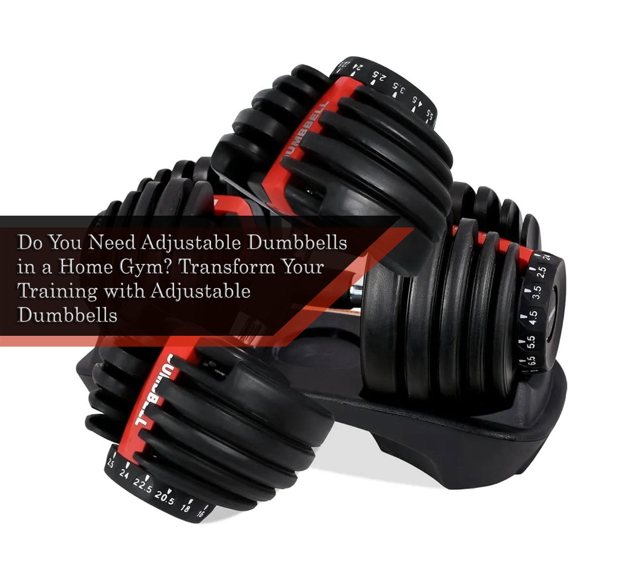 Read more about the article Do You Need Adjustable Dumbbells in a Home Gym? Transform Your Training with Adjustable Dumbbells